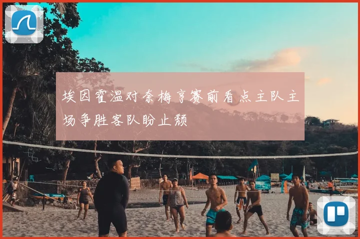 埃因霍温对奈梅亨赛前看点主队主场争胜客队盼止颓