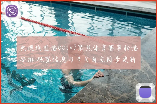 央视线直播cctv3聚焦体育赛事转播安排 观赛信息与节目看点同步更新